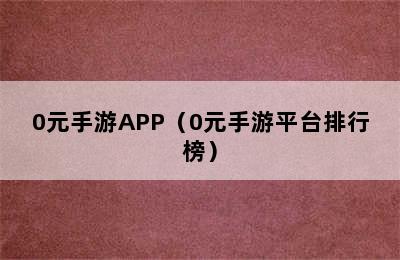 0元手游APP（0元手游平台排行榜）