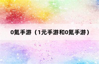 0氪手游（1元手游和0氪手游）