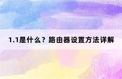 1.1是什么？路由器设置方法详解