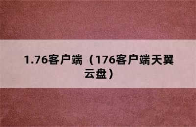 1.76客户端（176客户端天翼云盘）