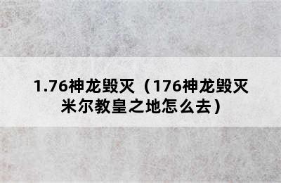 1.76神龙毁灭（176神龙毁灭米尔教皇之地怎么去）