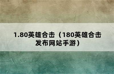 1.80英雄合击（180英雄合击发布网站手游）