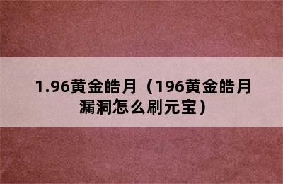 1.96黄金皓月（196黄金皓月漏洞怎么刷元宝）