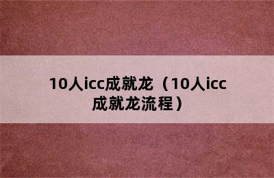 10人icc成就龙（10人icc成就龙流程）