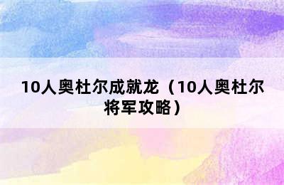 10人奥杜尔成就龙（10人奥杜尔将军攻略）