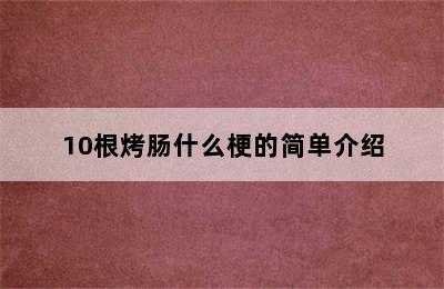 10根烤肠什么梗的简单介绍