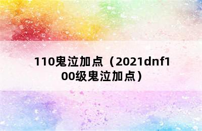 110鬼泣加点（2021dnf100级鬼泣加点）