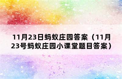 11月23日蚂蚁庄园答案（11月23号蚂蚁庄园小课堂题目答案）