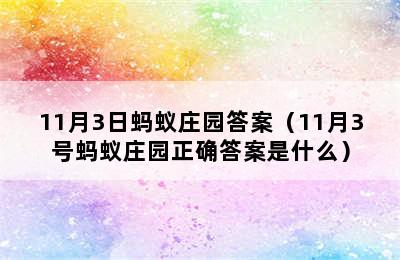 11月3日蚂蚁庄园答案（11月3号蚂蚁庄园正确答案是什么）