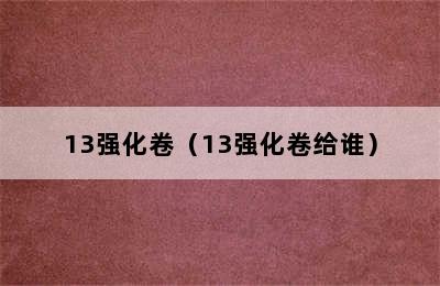 13强化卷（13强化卷给谁）