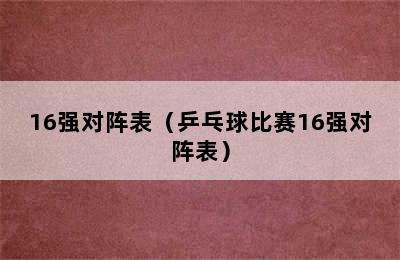 16强对阵表（乒乓球比赛16强对阵表）