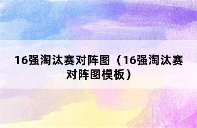 16强淘汰赛对阵图（16强淘汰赛对阵图模板）