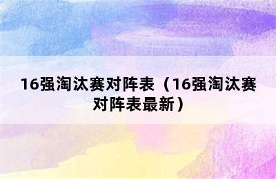 16强淘汰赛对阵表（16强淘汰赛对阵表最新）