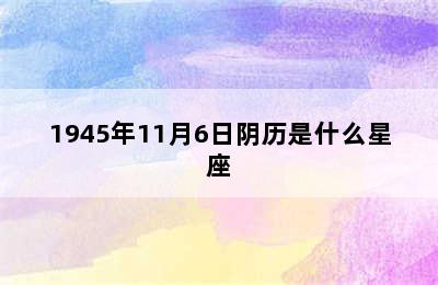 1945年11月6日阴历是什么星座