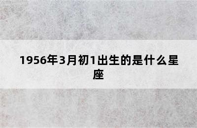 1956年3月初1出生的是什么星座