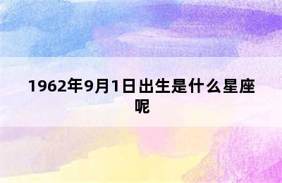 1962年9月1日出生是什么星座呢