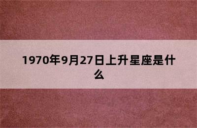 1970年9月27日上升星座是什么