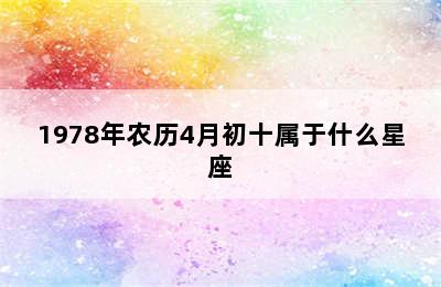 1978年农历4月初十属于什么星座