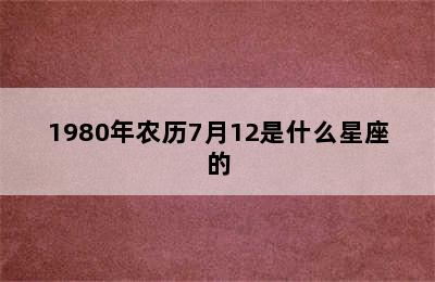 1980年农历7月12是什么星座的