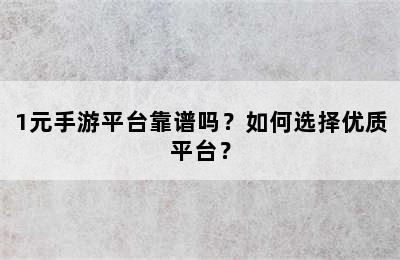 1元手游平台靠谱吗？如何选择优质平台？