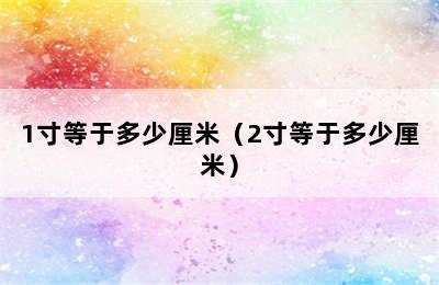 1寸等于多少厘米（2寸等于多少厘米）