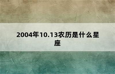 2004年10.13农历是什么星座