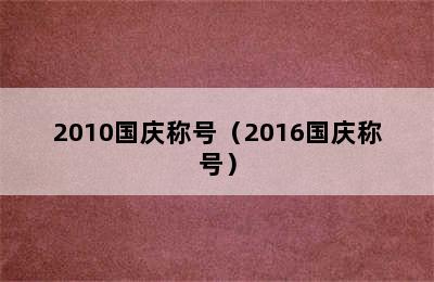 2010国庆称号（2016国庆称号）