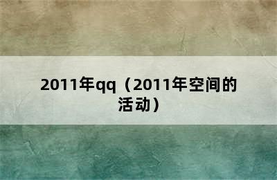 2011年qq（2011年空间的活动）