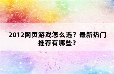 2012网页游戏怎么选？最新热门推荐有哪些？