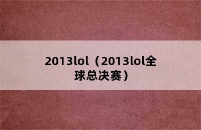 2013lol（2013lol全球总决赛）