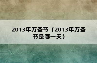 2013年万圣节（2013年万圣节是哪一天）