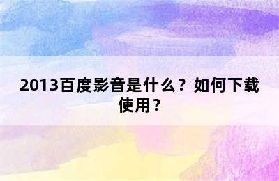 2013百度影音是什么？如何下载使用？