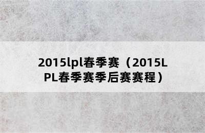 2015lpl春季赛（2015LPL春季赛季后赛赛程）