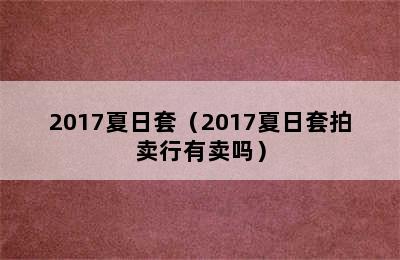 2017夏日套（2017夏日套拍卖行有卖吗）