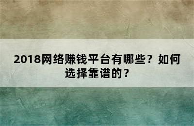 2018网络赚钱平台有哪些？如何选择靠谱的？