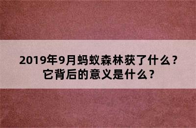 2019年9月蚂蚁森林获了什么？它背后的意义是什么？