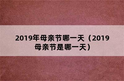 2019年母亲节哪一天（2019母亲节是哪一天）