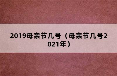 2019母亲节几号（母亲节几号2021年）