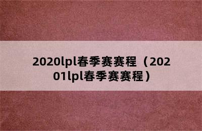 2020lpl春季赛赛程（20201lpl春季赛赛程）