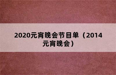 2020元宵晚会节目单（2014元宵晚会）