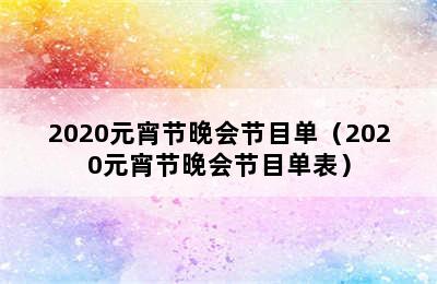 2020元宵节晚会节目单（2020元宵节晚会节目单表）