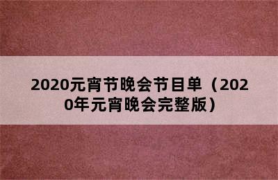 2020元宵节晚会节目单（2020年元宵晚会完整版）