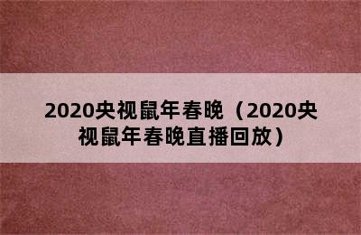 2020央视鼠年春晚（2020央视鼠年春晚直播回放）