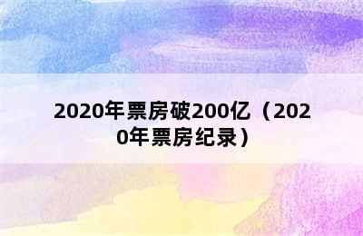 2020年票房破200亿（2020年票房纪录）