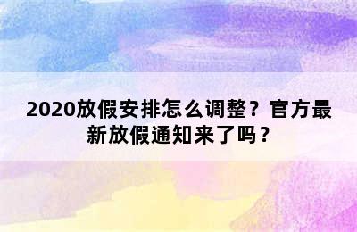 2020放假安排怎么调整？官方最新放假通知来了吗？