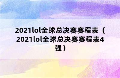 2021lol全球总决赛赛程表（2021lol全球总决赛赛程表4强）