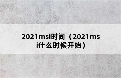 2021msi时间（2021msi什么时候开始）