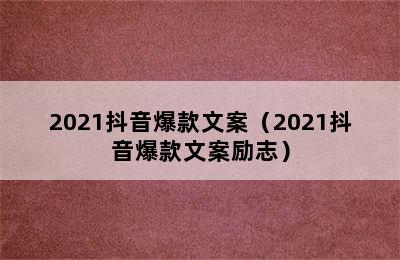 2021抖音爆款文案（2021抖音爆款文案励志）