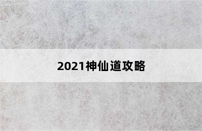 2021神仙道攻略