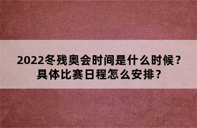 2022冬残奥会时间是什么时候？具体比赛日程怎么安排？